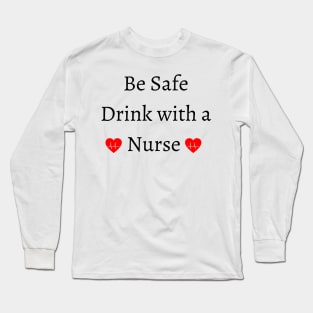 be safe drink with a nurse Long Sleeve T-Shirt